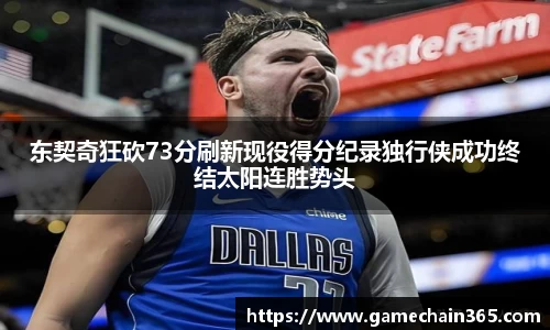 东契奇狂砍73分刷新现役得分纪录独行侠成功终结太阳连胜势头